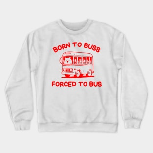 Born To Buss Forced To Bus Crewneck Sweatshirt